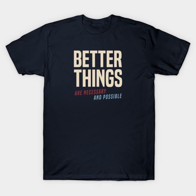 Better Things Are Necessary And Possible T-Shirt by Some More News